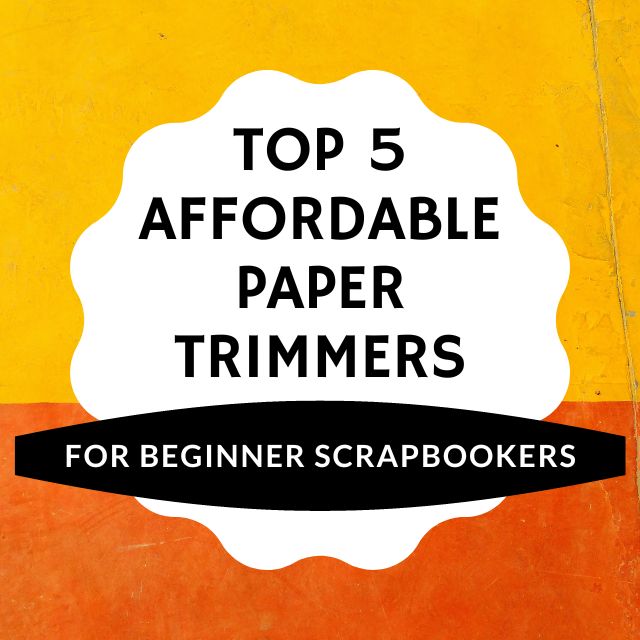 Top 5 Affordable Paper Trimmers for Beginner Scrapbookers