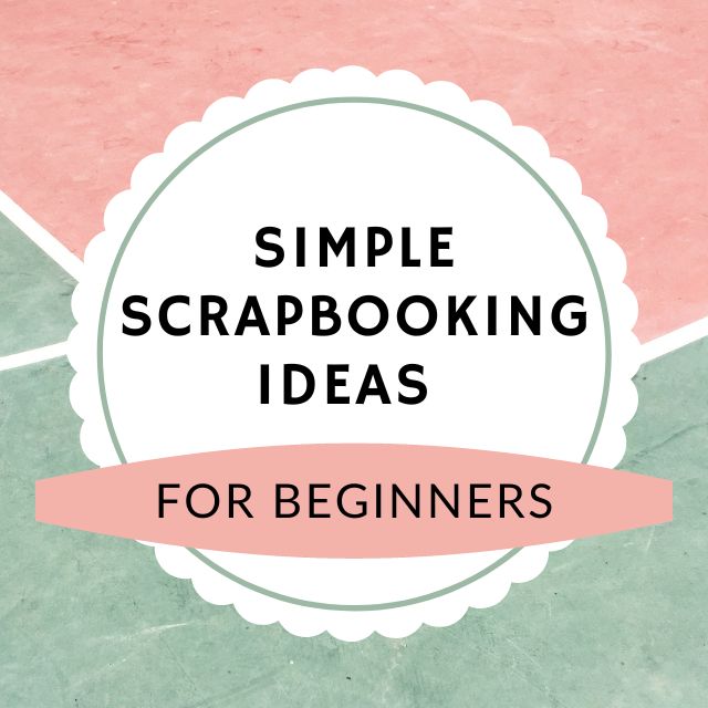 How to Get Started Scrapbooking (with Simple Scrapbooks)